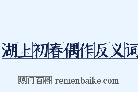 湖上初春偶作反义词是什么意思的图片